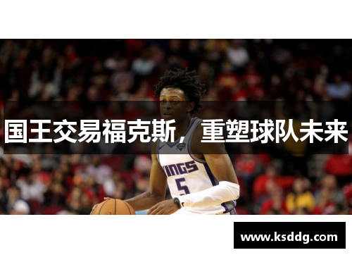 国王交易福克斯，重塑球队未来